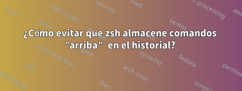 ¿Cómo evitar que zsh almacene comandos "arriba" en el historial?