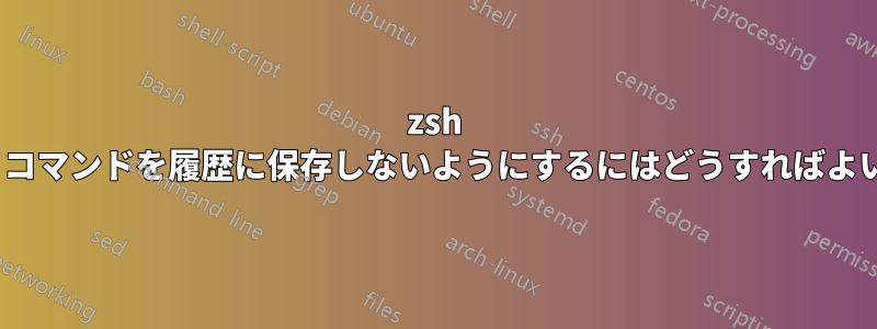 zsh が「up」コマンドを履歴に保存しないようにするにはどうすればよいですか?