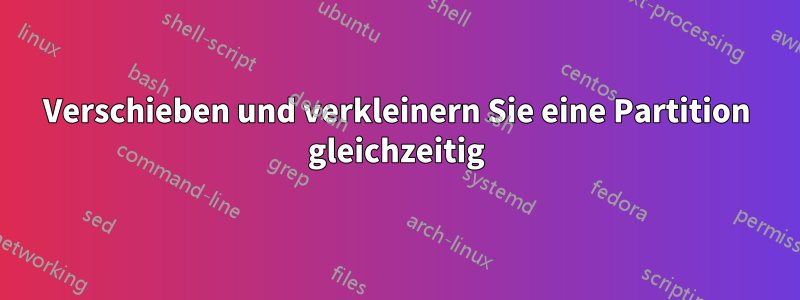 Verschieben und verkleinern Sie eine Partition gleichzeitig