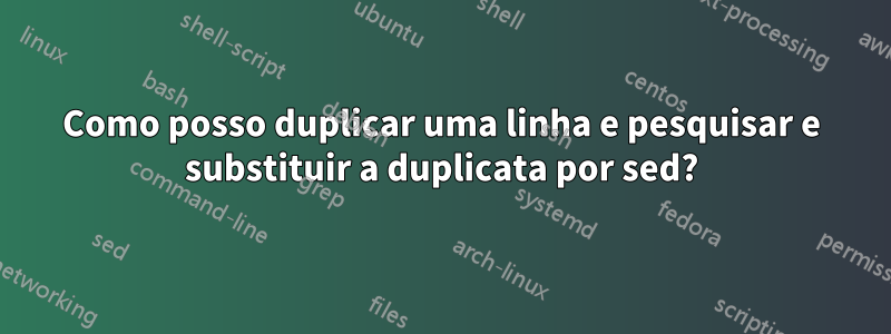 Como posso duplicar uma linha e pesquisar e substituir a duplicata por sed?