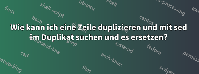 Wie kann ich eine Zeile duplizieren und mit sed im Duplikat suchen und es ersetzen?