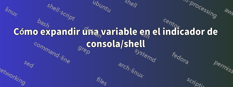 Cómo expandir una variable en el indicador de consola/shell