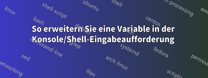 So erweitern Sie eine Variable in der Konsole/Shell-Eingabeaufforderung