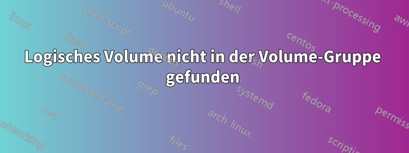 Logisches Volume nicht in der Volume-Gruppe gefunden