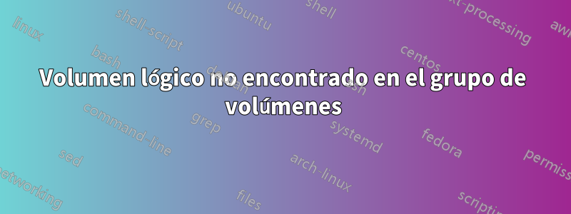 Volumen lógico no encontrado en el grupo de volúmenes