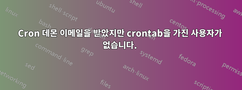 Cron 데몬 이메일을 받았지만 crontab을 가진 사용자가 없습니다.