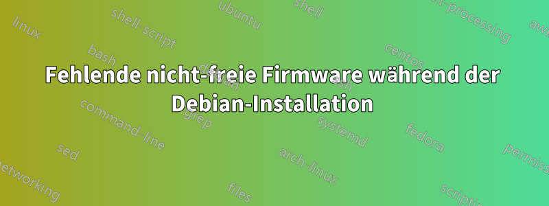 Fehlende nicht-freie Firmware während der Debian-Installation