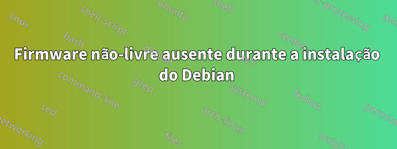 Firmware não-livre ausente durante a instalação do Debian