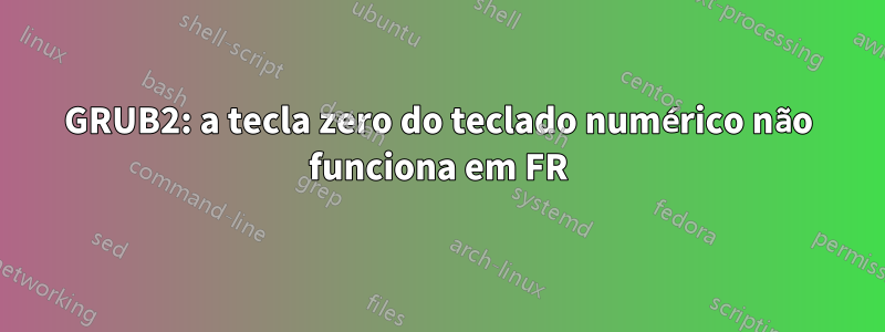 GRUB2: a tecla zero do teclado numérico não funciona em FR