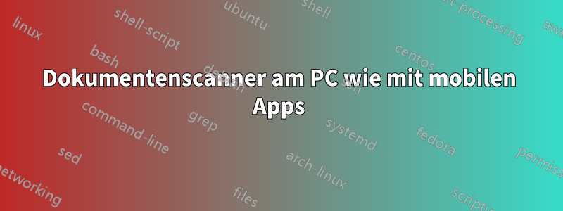 Dokumentenscanner am PC wie mit mobilen Apps