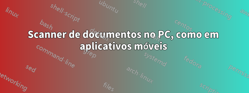 Scanner de documentos no PC, como em aplicativos móveis