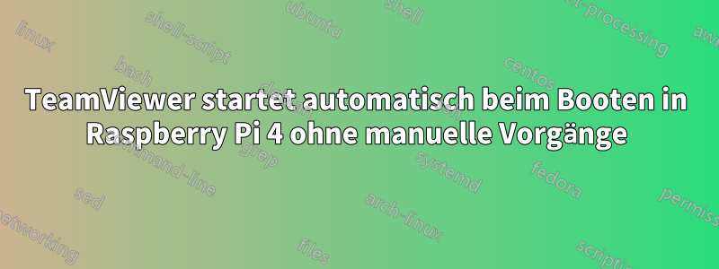 TeamViewer startet automatisch beim Booten in Raspberry Pi 4 ohne manuelle Vorgänge