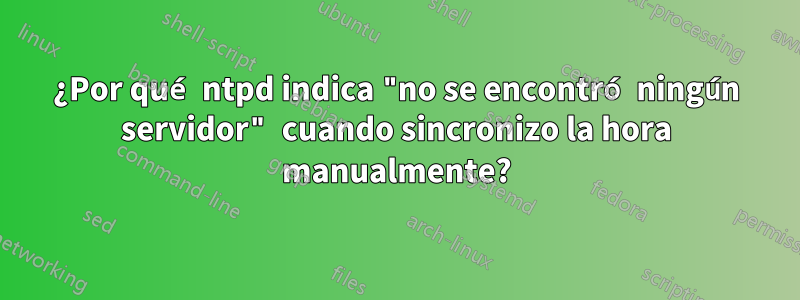 ¿Por qué ntpd indica "no se encontró ningún servidor" cuando sincronizo la hora manualmente?