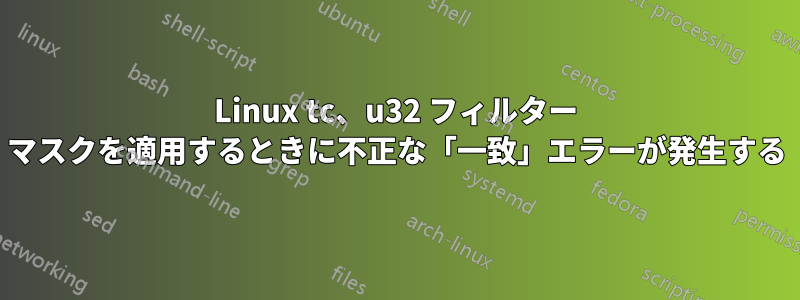 Linux tc、u32 フィルター マスクを適用するときに不正な「一致」エラーが発生する