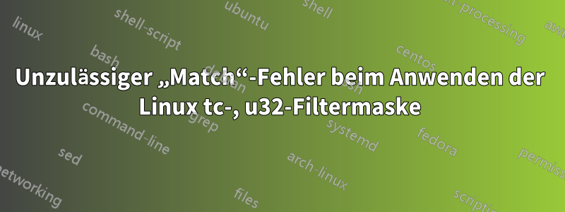 Unzulässiger „Match“-Fehler beim Anwenden der Linux tc-, u32-Filtermaske