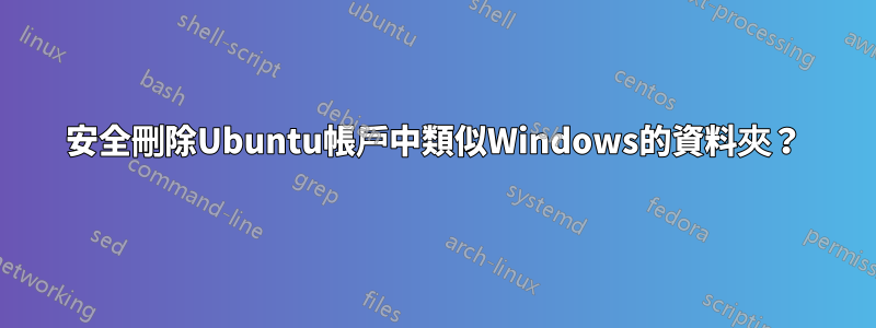 安全刪除Ubuntu帳戶中類似Windows的資料夾？