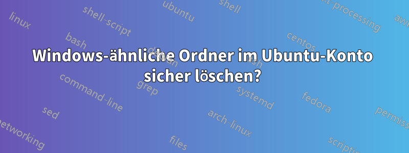 Windows-ähnliche Ordner im Ubuntu-Konto sicher löschen?