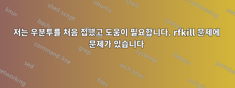 저는 우분투를 처음 접했고 도움이 필요합니다. rfkill 문제에 문제가 있습니다