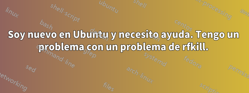 Soy nuevo en Ubuntu y necesito ayuda. Tengo un problema con un problema de rfkill.