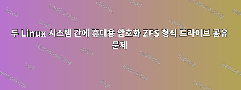 두 Linux 시스템 간에 휴대용 암호화 ZFS 형식 드라이브 공유 문제