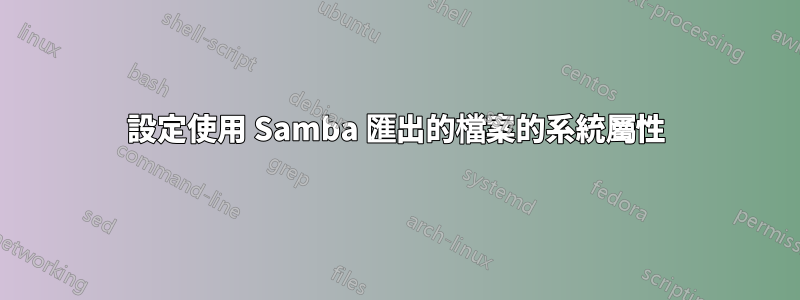 設定使用 Samba 匯出的檔案的系統屬性