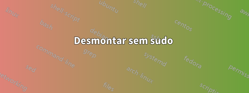 Desmontar sem sudo