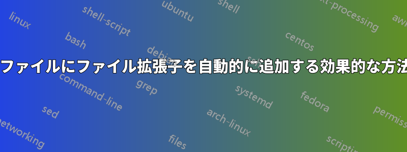 拡張子のないファイルにファイル拡張子を自動的に追加する効果的な方法は何ですか?