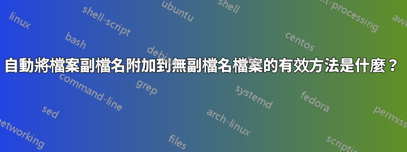 自動將檔案副檔名附加到無副檔名檔案的有效方法是什麼？