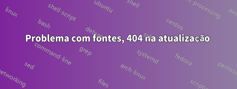 Problema com fontes, 404 na atualização