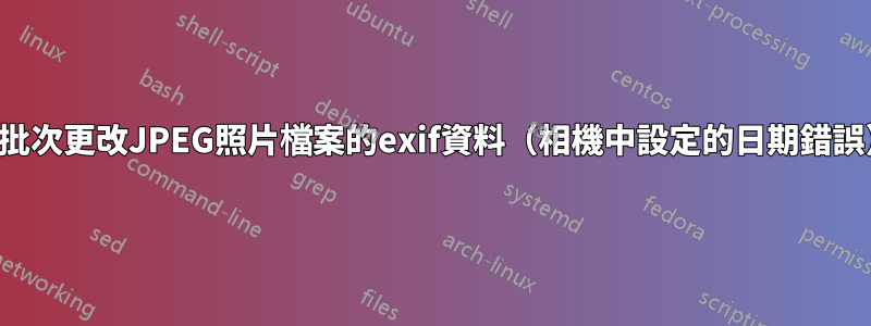 如何批次更改JPEG照片檔案的exif資料（相機中設定的日期錯誤）？