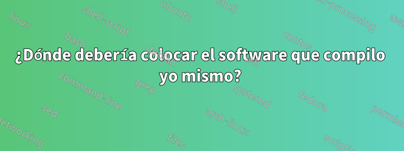 ¿Dónde debería colocar el software que compilo yo mismo?