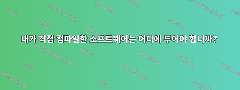 내가 직접 컴파일한 소프트웨어는 어디에 두어야 합니까?