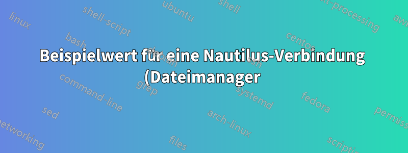 Beispielwert für eine Nautilus-Verbindung (Dateimanager) zum benutzerdefinierten Standort des Dienstes