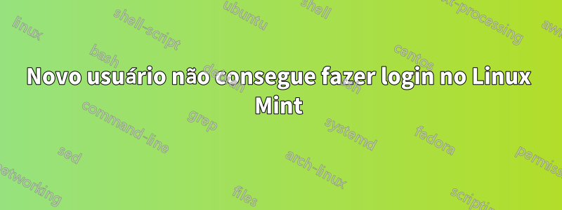 Novo usuário não consegue fazer login no Linux Mint