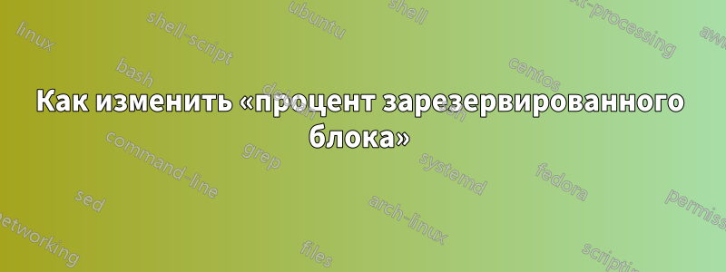 Как изменить «процент зарезервированного блока»