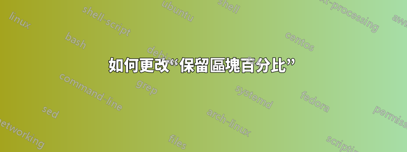 如何更改“保留區塊百分比”