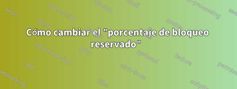 Cómo cambiar el "porcentaje de bloqueo reservado"