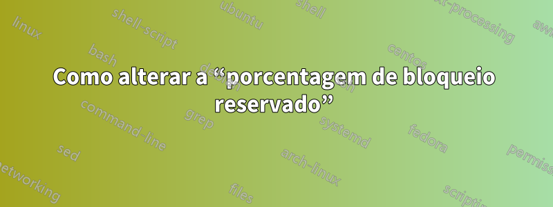 Como alterar a “porcentagem de bloqueio reservado”
