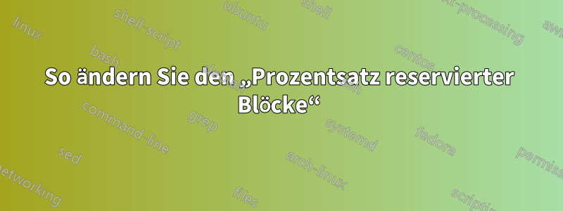 So ändern Sie den „Prozentsatz reservierter Blöcke“