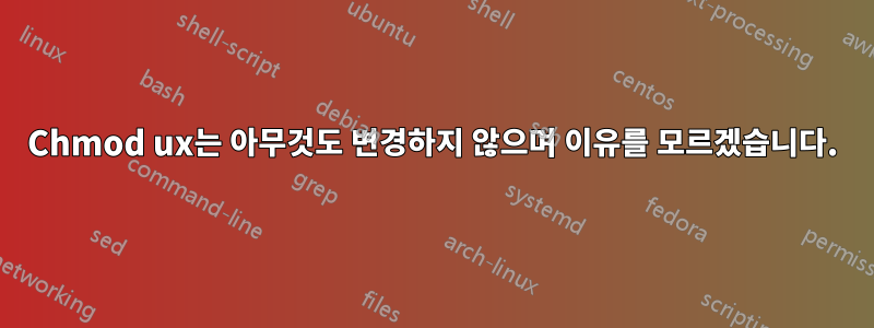 Chmod ux는 아무것도 변경하지 않으며 이유를 모르겠습니다.