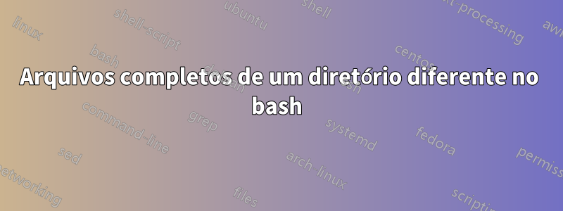 Arquivos completos de um diretório diferente no bash 