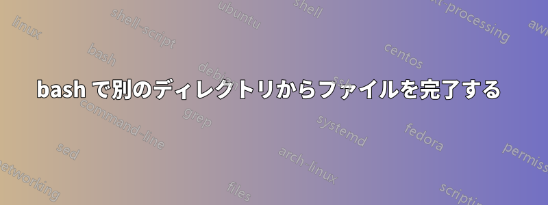 bash で別のディレクトリからファイルを完了する 