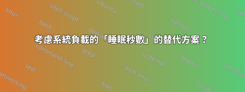 考慮系統負載的「睡眠秒數」的替代方案？