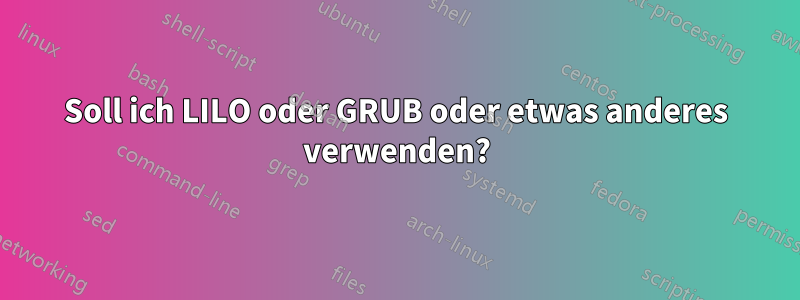 Soll ich LILO oder GRUB oder etwas anderes verwenden?