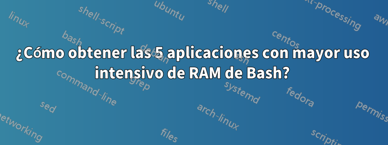 ¿Cómo obtener las 5 aplicaciones con mayor uso intensivo de RAM de Bash?