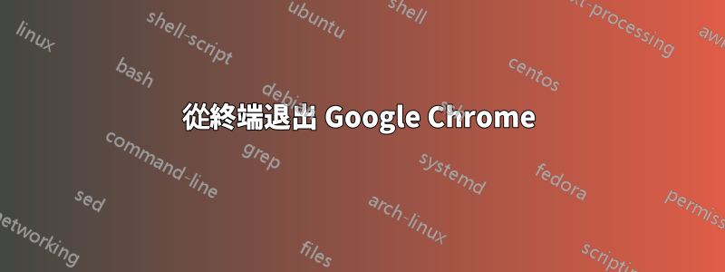 從終端退出 Google Chrome