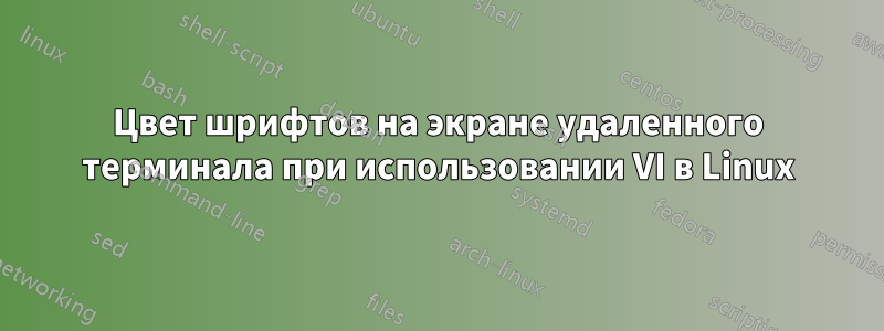 Цвет шрифтов на экране удаленного терминала при использовании VI в Linux