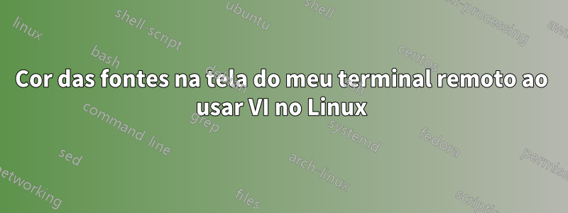 Cor das fontes na tela do meu terminal remoto ao usar VI no Linux