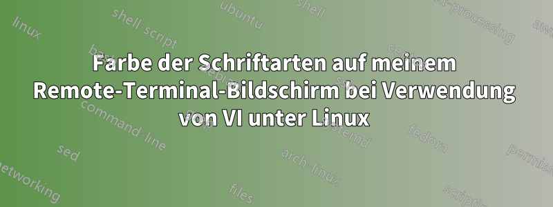Farbe der Schriftarten auf meinem Remote-Terminal-Bildschirm bei Verwendung von VI unter Linux