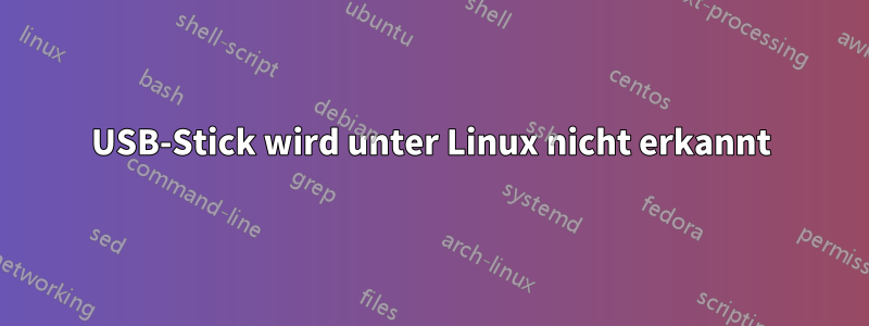 USB-Stick wird unter Linux nicht erkannt